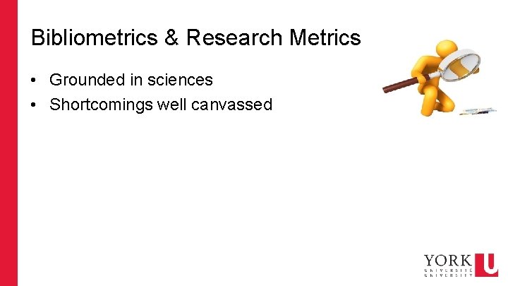 Bibliometrics & Research Metrics • Grounded in sciences • Shortcomings well canvassed 