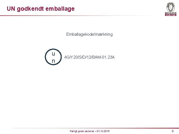 UN godkendt emballage Emballagekode/mærkning u n 4 G/Y 20/S/D/12/BAM-01. 23 A Farligt gods seminar