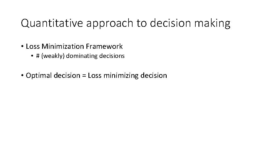Quantitative approach to decision making • Loss Minimization Framework • # (weakly) dominating decisions