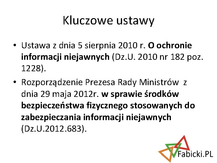 Kluczowe ustawy • Ustawa z dnia 5 sierpnia 2010 r. O ochronie informacji niejawnych