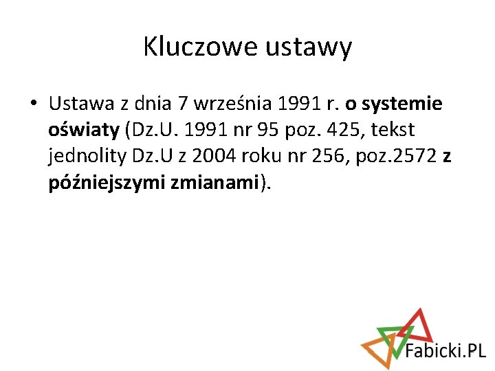 Kluczowe ustawy • Ustawa z dnia 7 września 1991 r. o systemie oświaty (Dz.