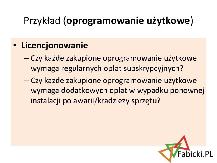 Przykład (oprogramowanie użytkowe) • Licencjonowanie – Czy każde zakupione oprogramowanie użytkowe wymaga regularnych opłat