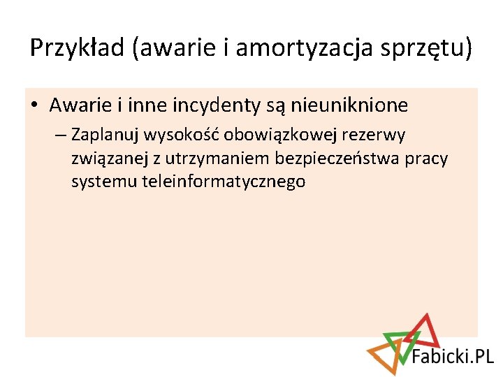 Przykład (awarie i amortyzacja sprzętu) • Awarie i inne incydenty są nieuniknione – Zaplanuj