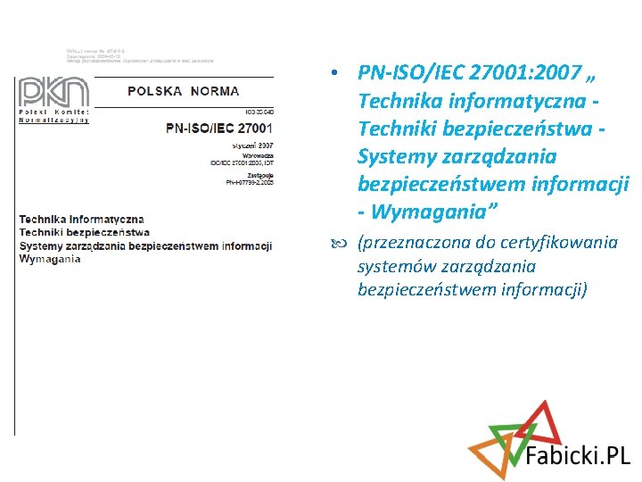  • PN-ISO/IEC 27001: 2007 „ Technika informatyczna Techniki bezpieczeństwa Systemy zarządzania bezpieczeństwem informacji