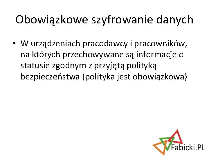 Obowiązkowe szyfrowanie danych • W urządzeniach pracodawcy i pracowników, na których przechowywane są informacje