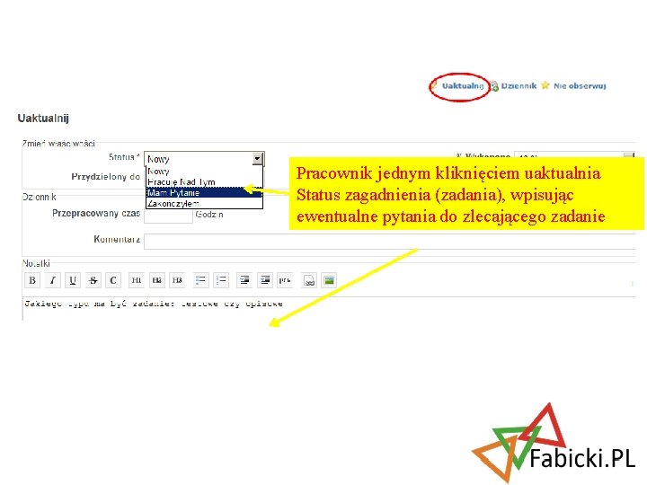 Pracownik jednym kliknięciem uaktualnia Status zagadnienia (zadania), wpisując ewentualne pytania do zlecającego zadanie 