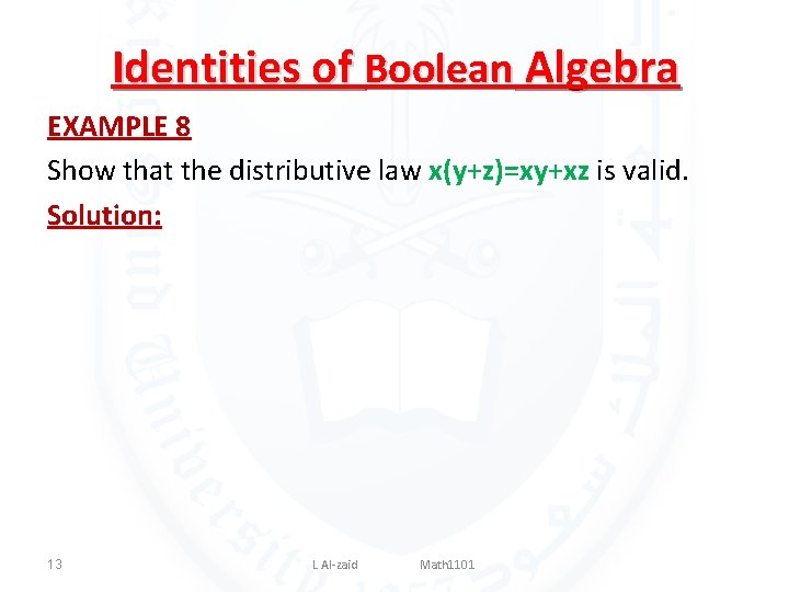 Identities of Boolean Algebra EXAMPLE 8 Show that the distributive law x(y+z)=xy+xz is valid. Identities of Boolean Algebra EXAMPLE 8 Show that the distributive law x(y+z)=xy+xz is valid.