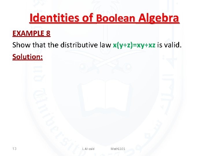 Identities of Boolean Algebra EXAMPLE 8 Show that the distributive law x(y+z)=xy+xz is valid.