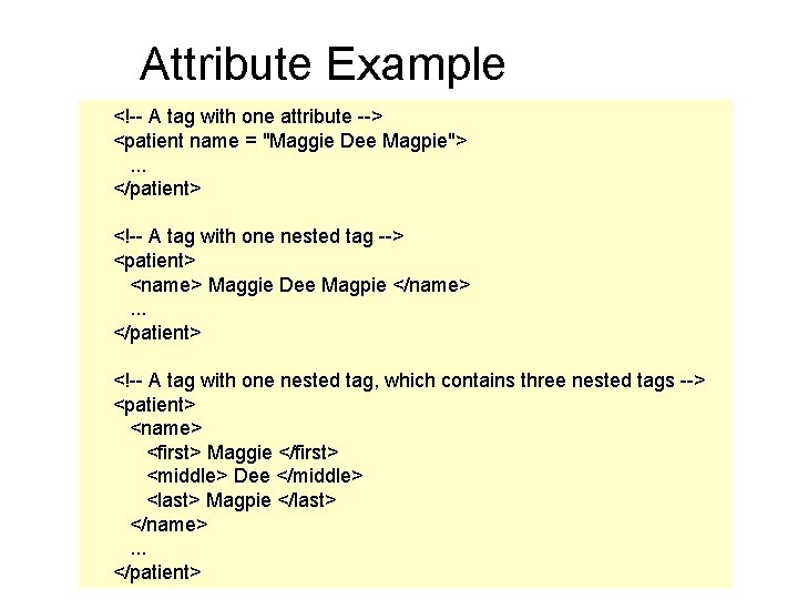 Attribute Example <!-- A tag with one attribute --> <patient name = "Maggie Dee