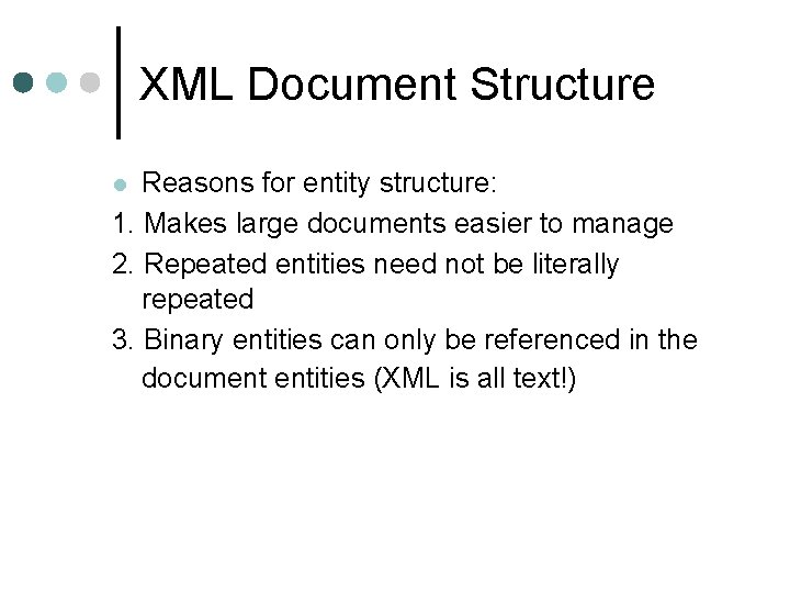 XML Document Structure Reasons for entity structure: 1. Makes large documents easier to manage