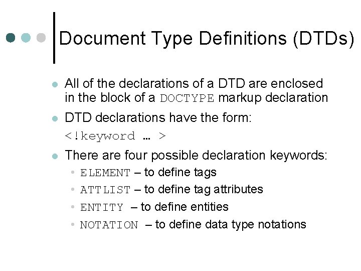 Document Type Definitions (DTDs) l All of the declarations of a DTD are enclosed