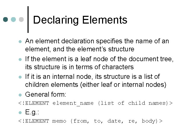 Declaring Elements l l An element declaration specifies the name of an element, and