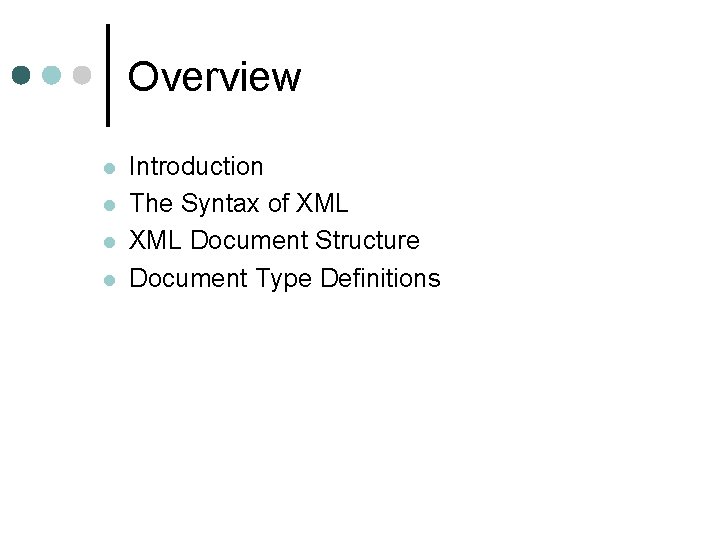 Overview l l Introduction The Syntax of XML Document Structure Document Type Definitions 