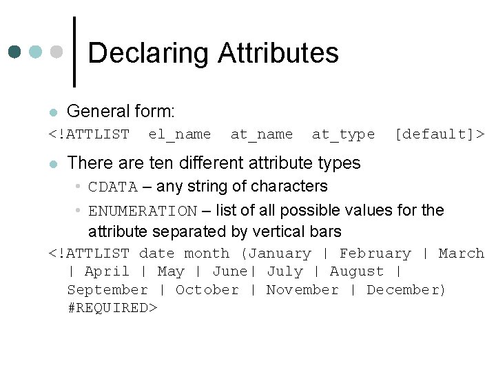 Declaring Attributes l General form: <!ATTLIST l el_name at_type [default]> There are ten different
