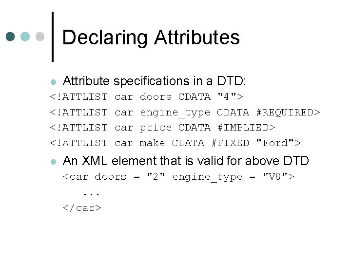 Declaring Attributes l Attribute specifications in a DTD: <!ATTLIST l car car doors CDATA