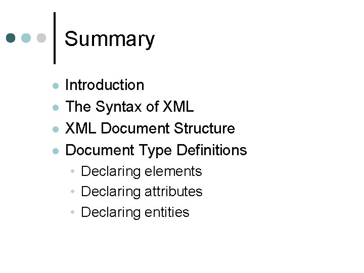Summary l l Introduction The Syntax of XML Document Structure Document Type Definitions •