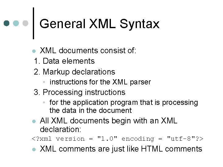 General XML Syntax XML documents consist of: 1. Data elements 2. Markup declarations l