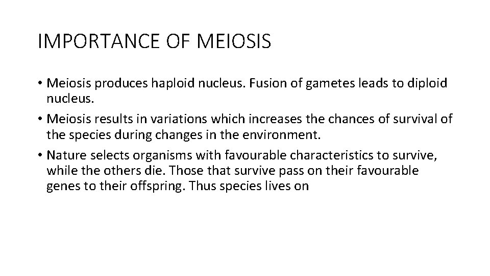 IMPORTANCE OF MEIOSIS • Meiosis produces haploid nucleus. Fusion of gametes leads to diploid