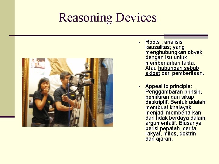 Reasoning Devices • Roots : analisis kausalitas; yang menghubungkan obyek dengan isu untuk membenarkan