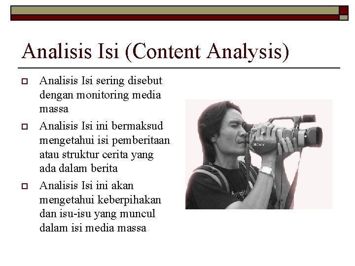 Analisis Isi (Content Analysis) o o o Analisis Isi sering disebut dengan monitoring media