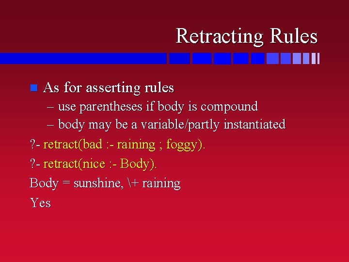 Retracting Rules n As for asserting rules – use parentheses if body is compound