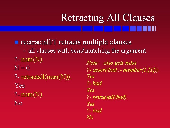 Retracting All Clauses n rectractall/1 retracts multiple clauses – all clauses with head matching