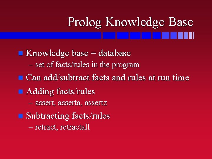 Prolog Knowledge Base n Knowledge base = database – set of facts/rules in the