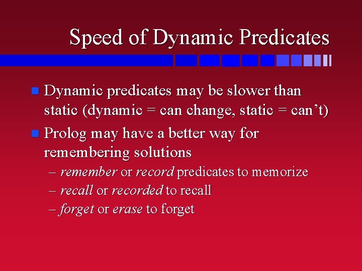 Speed of Dynamic Predicates Dynamic predicates may be slower than static (dynamic = can