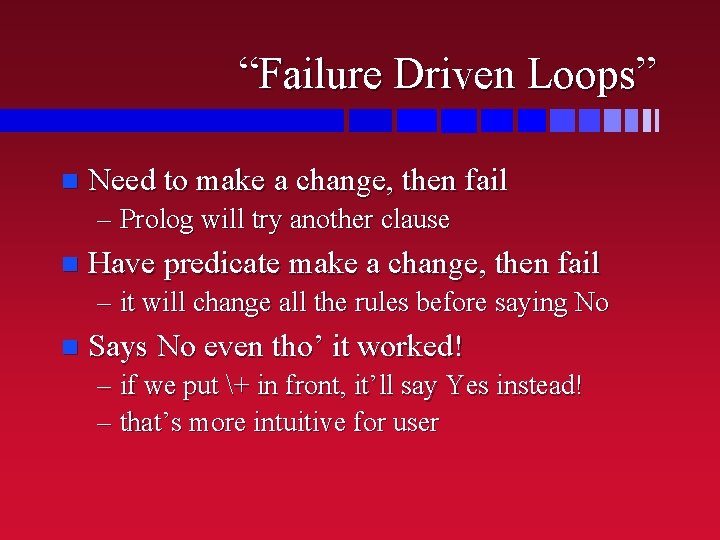 “Failure Driven Loops” n Need to make a change, then fail – Prolog will