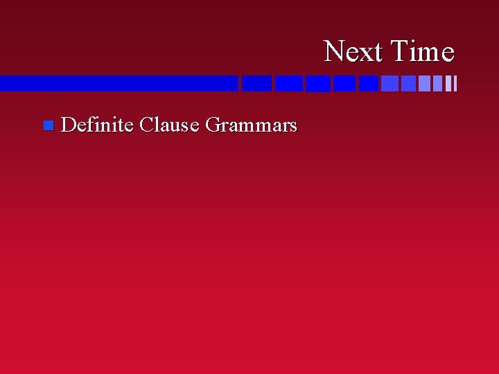 Next Time n Definite Clause Grammars 