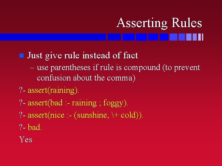 Asserting Rules n Just give rule instead of fact – use parentheses if rule