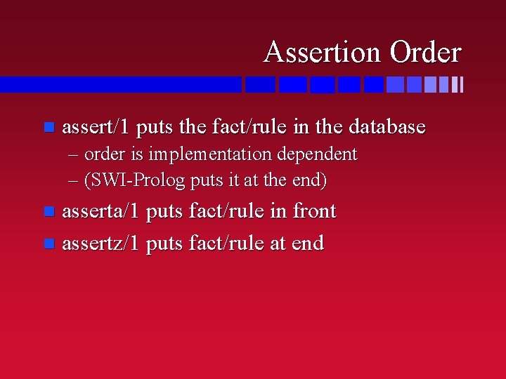 Assertion Order n assert/1 puts the fact/rule in the database – order is implementation