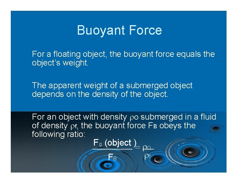 Buoyant Force For a floating object, the buoyant force equals the object’s weight. The