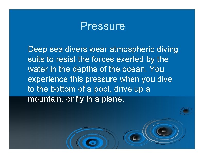 Pressure Deep sea divers wear atmospheric diving suits to resist the forces exerted by