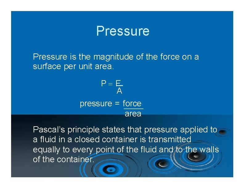 Pressure is the magnitude of the force on a surface per unit area. P
