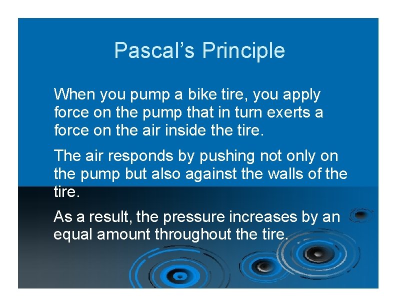 Pascal’s Principle When you pump a bike tire, you apply force on the pump
