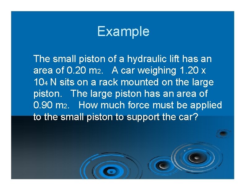 Example The small piston of a hydraulic lift has an area of 0. 20