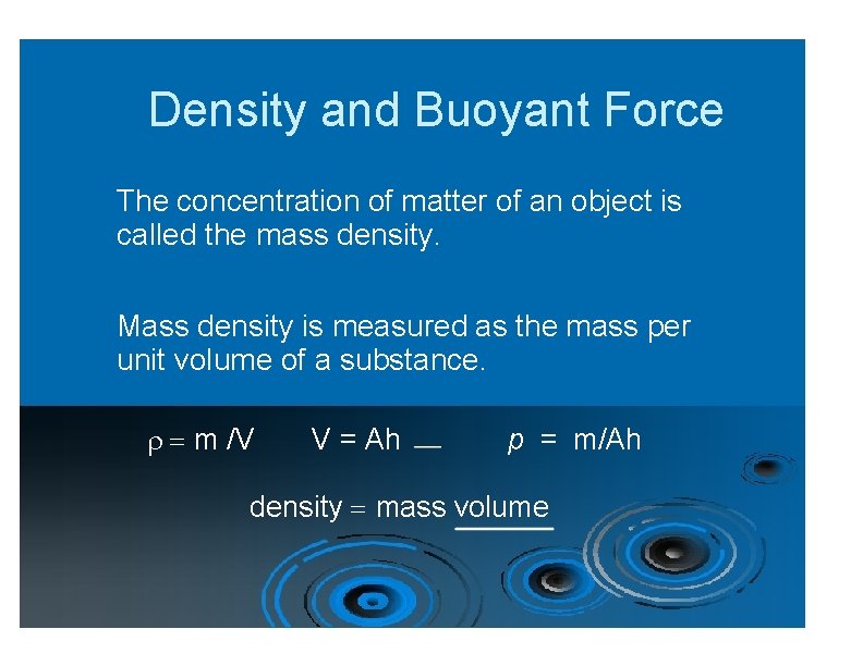 Density and Buoyant Force The concentration of matter of an object is called the