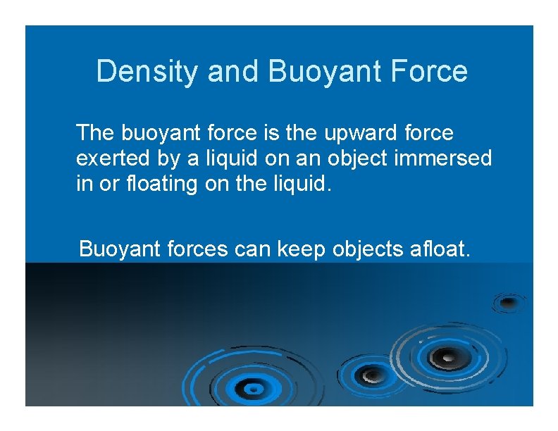 Density and Buoyant Force The buoyant force is the upward force exerted by a