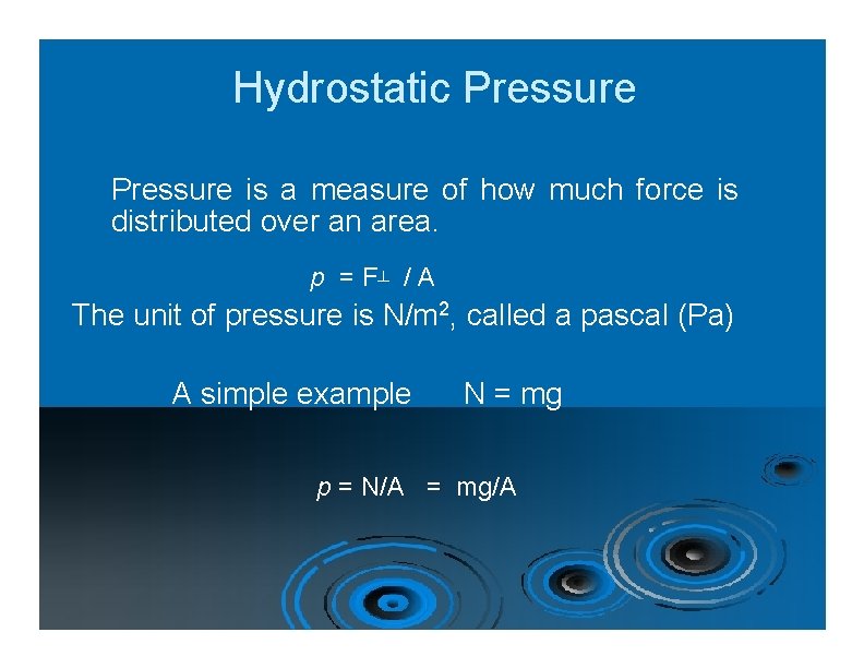 Hydrostatic Pressure is a measure of how much force is distributed over an area.