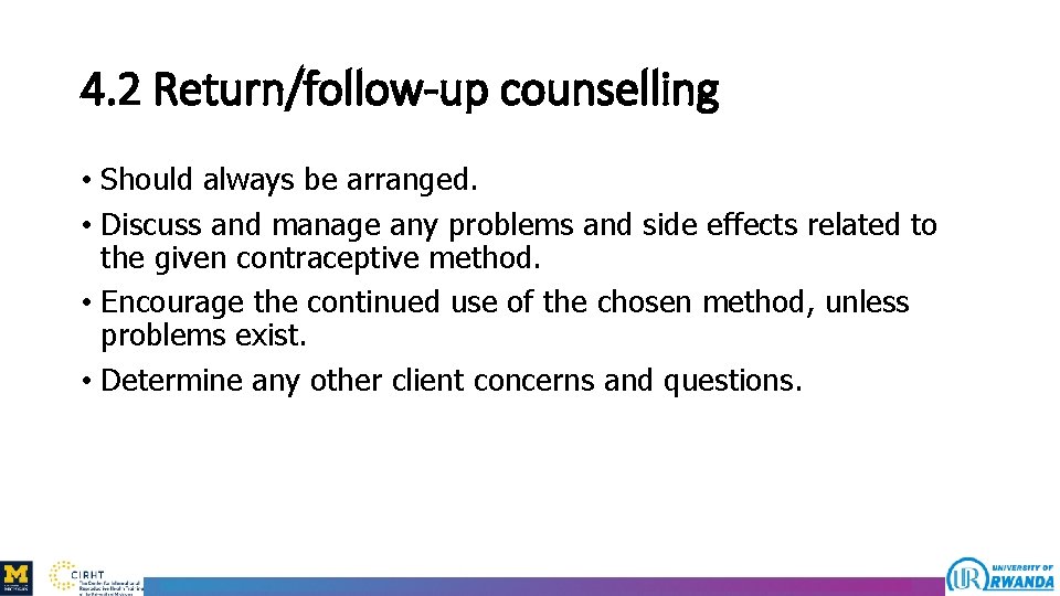 4. 2 Return/follow-up counselling • Should always be arranged. • Discuss and manage any