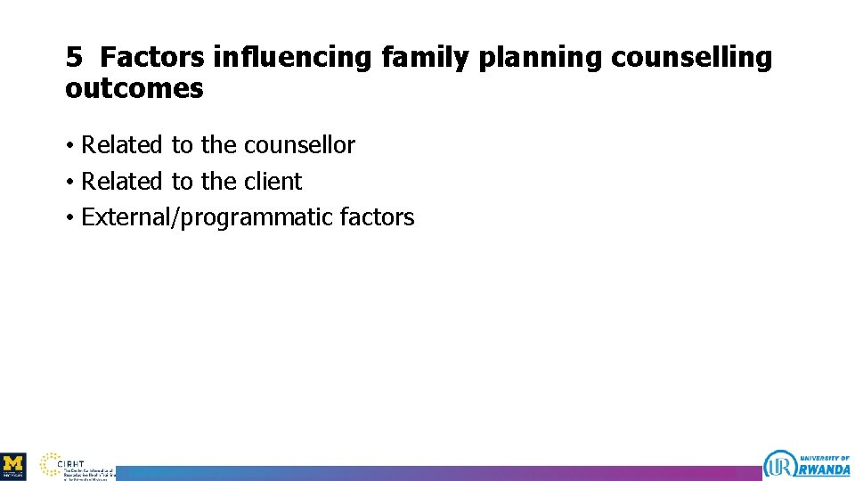 5 Factors influencing family planning counselling outcomes • Related to the counsellor • Related