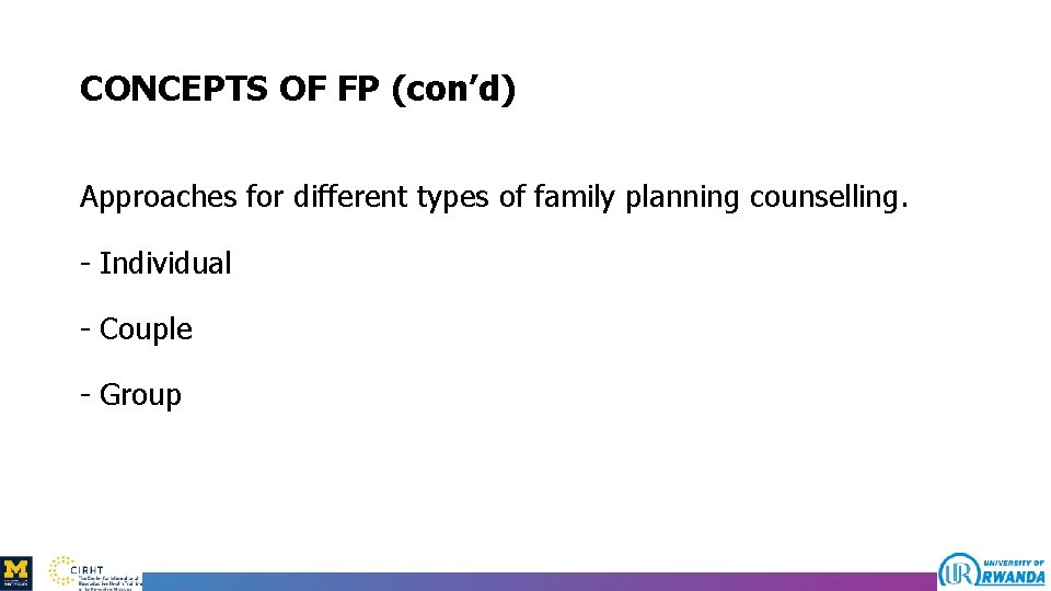 CONCEPTS OF FP (con’d) Approaches for different types of family planning counselling. - Individual