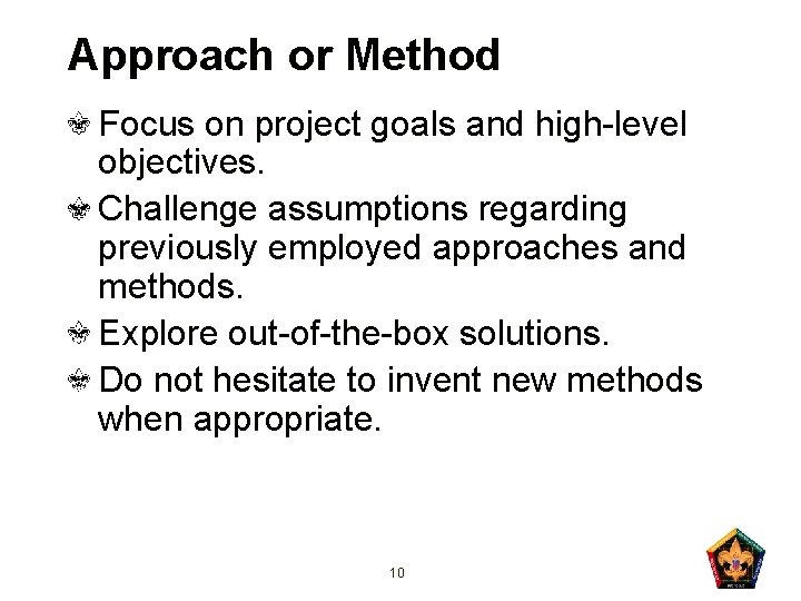 Approach or Method Focus on project goals and high-level objectives. Challenge assumptions regarding previously