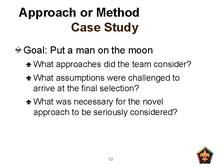 Approach or Method Case Study Goal: Put a man on the moon What approaches