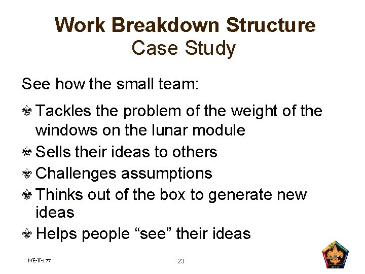 Work Breakdown Structure Case Study See how the small team: Tackles the problem of