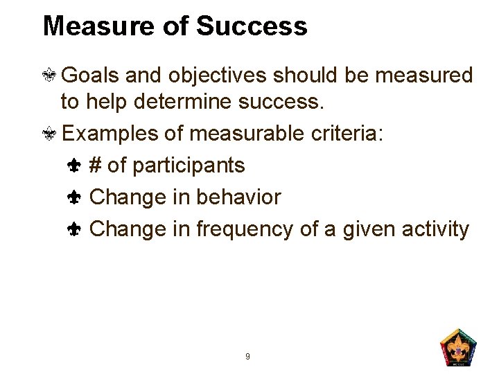 Measure of Success Goals and objectives should be measured to help determine success. Examples