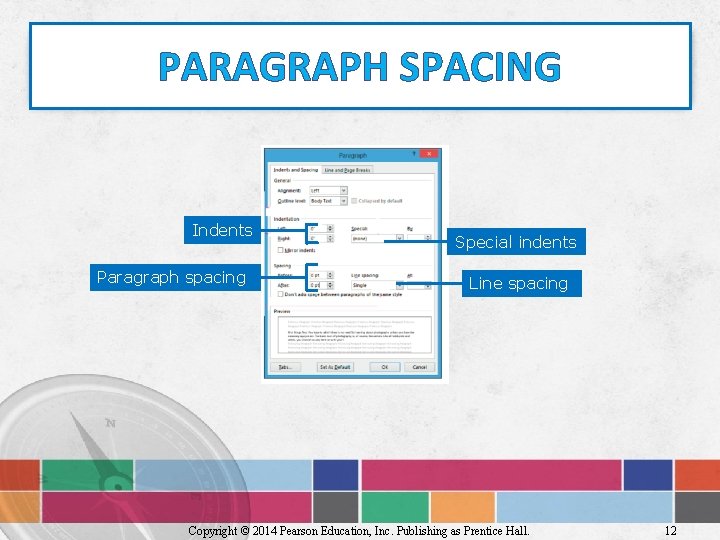 PARAGRAPH SPACING Indents Paragraph spacing Special indents Line spacing Copyright © 2014 Pearson Education,