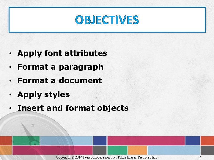 OBJECTIVES • Apply font attributes • Format a paragraph • Format a document •