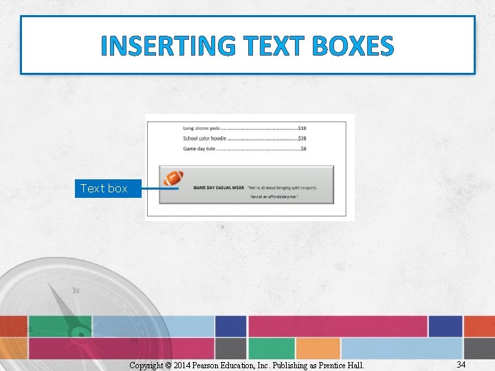 INSERTING TEXT BOXES Text box Copyright © 2014 Pearson Education, Inc. Publishing as Prentice